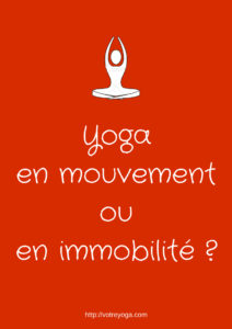 Yoga en mouvement ou en immobilité